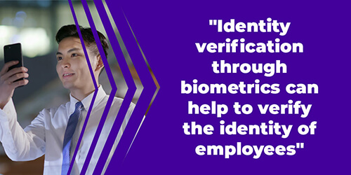 Identity verification through biometrics can help to verify the identity of employees